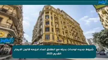 شروط جديدة لوحدات بديلة مع انطلاق إعداد لائحة قانون الإيجار القديم 2025